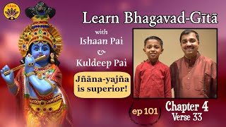 ep 101  Ch 4 Verse 33  Learn BhagavadGītā with Ishaan Pai amp Kuldeep Pai [upl. by Yauqram]