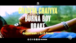 Chaiyya Chaiyya x Last Last x Childs Play Remix  DJ O Fresh  Dil Se  Burna Boy Drake  Mashup [upl. by Heydon]