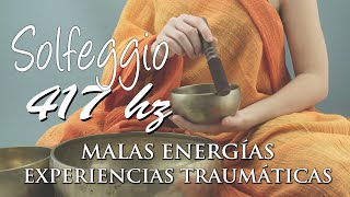 Solfeggio 417 hz Elimina malas energías Experiencias traumáticas Cuencos tibetanos [upl. by Berlauda]