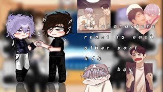 BL characters react to each other ☆ part 44 ✿ pearl boy ✿ angst ✿ my au ☆ [upl. by Ikram]