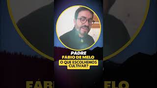 O que escolhemos cultivar  Padre Fábio de Melo [upl. by Emmalynne]