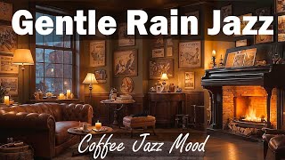 Gentle Rain Jazz  Cozy Fireplace Comfort Music For Relaxing  Coffee Jazz Mood [upl. by Elysia650]