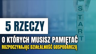 5 rzeczy o których musisz pamiętać przy rozpoczynaniu działalności gospodarczej [upl. by Aicyla]