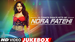 Ultimate Dance Hits of Nora Fatehi  Video Jukebox  Best of Nora Fatehi Songs  TSeries [upl. by Islek]