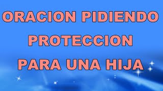 oracion pidiendo proteccion para una hija oracion por una hija [upl. by Llehcam]