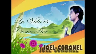 Joel Coronel  La Vida es Como Una Flor [upl. by Animlehliw883]