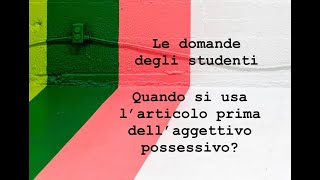 Le domande degli studenti Quando si usa larticolo prima dellaggettivo possessivo [upl. by Eilyw]