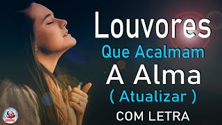 40 Louvores Para Acalmar à Alma e Coracão  Melhores Músicas Gospel Mais Tocadas Hinos Evangélicos [upl. by Alanah489]