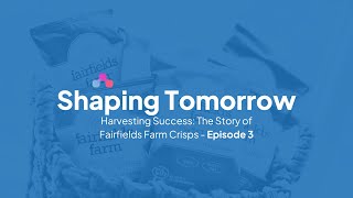 Harvesting Success The Story of Fairfields Farm Crisps Episode 3 Shaping Tomorrow [upl. by Etolas]