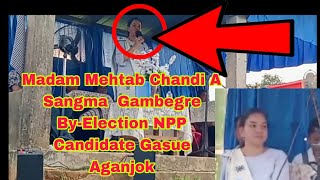 Madam Mehtab Chandi A Sangma Gambegre ByElection NPP Candidate Gasupile Aganjok [upl. by Rust581]