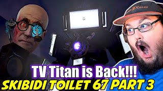 TV TITAN IS BACK skibidi toilet 67 part 3  REACTING to EVERY NEW Skibidi Toilet Episode [upl. by Aehtla720]