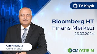 26032024  Bloomberg HT  Finans Merkezi  GCM Yatırım Genel Müdürü Alper NERGİZ [upl. by Akirahs]