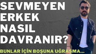 SEVMEYEN ERKEK NASIL DAVRANIR ERKEĞİN SEVMEDİĞİNİ ANLAMANIN YOLLARI [upl. by Mcmurry314]