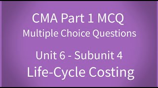 CMA Part 1 MCQ Unit 6 Subunit 4 life cycle costing [upl. by Filip290]