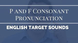 English Target Sounds P and F Consonant Pronunciation [upl. by Moyer337]