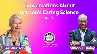 Conversations About Watson Caring Science with Dr Jean Watson amp Simon T Bailey Part 2 [upl. by Oribella]