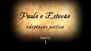 PAULO E ESTEVÃO  PARTE I  Adaptação Poética [upl. by Assylla180]