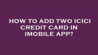 How to add two icici credit card in imobile app [upl. by Sokul]