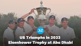 Sweet sixteen as United States win the 2023 Eisenhower Trophy at Abu Dhabi [upl. by Cchaddie]