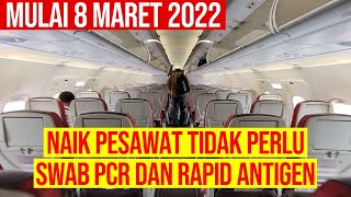 Syarat Naik Pesawat Mulai 8 Maret 2022 RESMI Tidak Perlu SWAB PCR dan RAPID TES ANTIGEN [upl. by Gothar579]