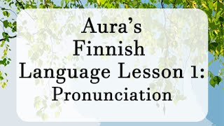 Auras Finnish Lesson 1 Pronunciation [upl. by Nimzaj737]