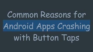 Common Reasons for Android Apps Crashing with Button Taps [upl. by Lemert922]