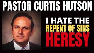 Curtis Hutson On The Repent Of Sins HERESY [upl. by Anilat]