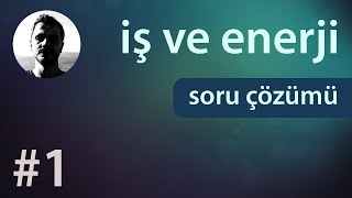 İş ve Enerji  Soru Çözümü  1 Kısım [upl. by Swee]