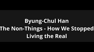 ByungChul Han  The Non Things  How We Stopped Living the Real [upl. by Gnes]