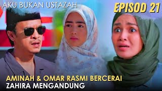 Sinopsis Aku Bukan Ustazah Episod 21  Omar dan Aminah Rasmi Bercerai [upl. by Rodman70]