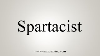 How To Say Spartacist [upl. by Niwroc204]