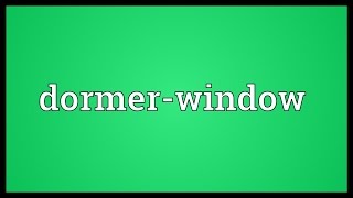 Dormerwindow Meaning [upl. by Mirabel]