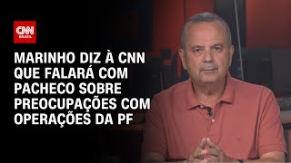 Marinho diz à CNN que falará com Pacheco sobre preocupações com operações da PF  CNN 360º [upl. by Drake]