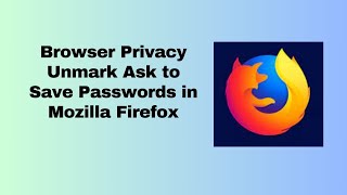 Browser Privacy Unmark Ask to Save Passwords in Mozilla Firefox [upl. by Ahselrac]