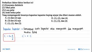 Perhatikan faktorfaktor berikut ini 1 Konstanta dielektrik 2 Tebal pelat 3 Luas pelat 4 [upl. by Mable]