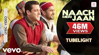 Naach Meri Jaan Lyric  TubelightSalman KhanSohail KhanPritamKamaal KhanNakash Aziz [upl. by Nomzed]