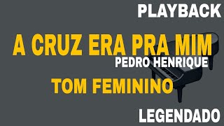 A Cruz Era Pra Mim  PLAYBACK TOM FEMININO  Pedro Henrique [upl. by Adigun]