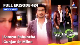 Full Episode 424  Miley Jab Hum Tum  Samrat Pahuncha Gunjan Se Milne starbharat [upl. by Cicily]