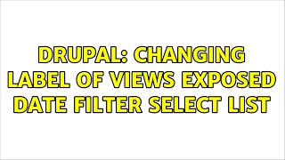 Drupal Changing label of views exposed date filter select list 2 Solutions [upl. by Lemej]