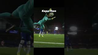 Kepa Then vs Now😈 [upl. by Micheal]