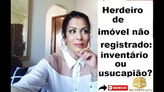 HERDEIRO DE IMÃ“VEL NÃƒO REGISTRADO DEVE AJUIZAR USUCAPIÃƒO OU INVENTÃRIO [upl. by Lyrradal696]