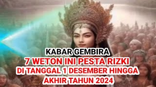 KABAR GEMBIRA ‼️7 WETON INI PESTA RIZKI DI TANGGAL 1 DESEMBER HINGGA AKHIR TAHUN 2024 [upl. by Henry]