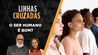 Linhas Cruzadas  O ser humano é bom  09112023 [upl. by Caughey]