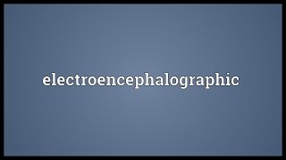 Electroencephalographic [upl. by Hepsiba]