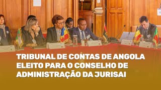 TRIBUNAL DE CONTAS DE ANGOLA ELEITO PARA O CONSELHO DE ADMINISTRAÇÃO DA JURISAI [upl. by Nwahsyd]