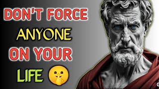 DONT FORCE ANYONE IN YOUR LIFE  MARCUS AURILIUS STOICISM [upl. by Adelbert208]