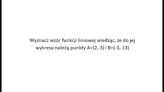 Wyznacz wzór funkcji liniowej wiedząc że do jej wykresu należą punkty [upl. by Adim304]