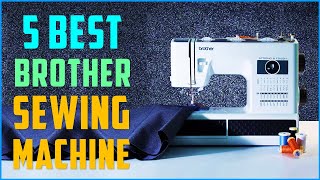 Top 5 Best Brother Sewing Machines in 2024 Reviewed [upl. by Elleirol751]