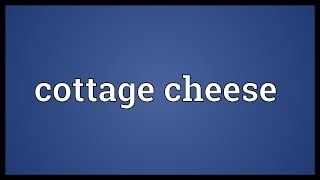 Cottage cheese Meaning [upl. by Nerissa]