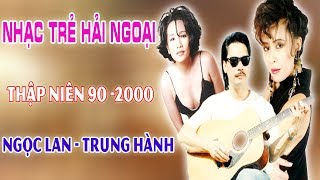 NGỌC LAN  TRUNG HÀNH tuyệt phẩm nhạc trẻ hải ngoại lk những ca khúc nhạc trẻ hải ngoại hay nhất p5 [upl. by Itsirc494]